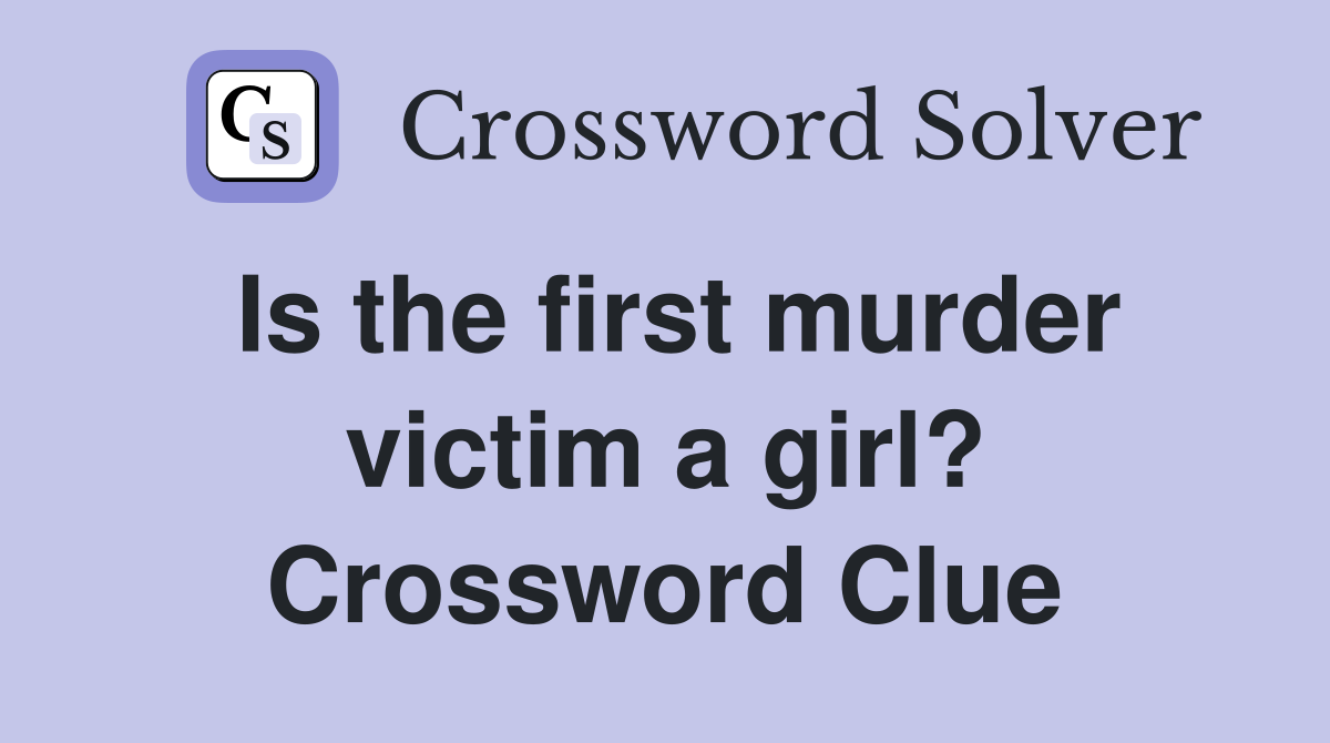 Is the first murder victim a girl? Crossword Clue