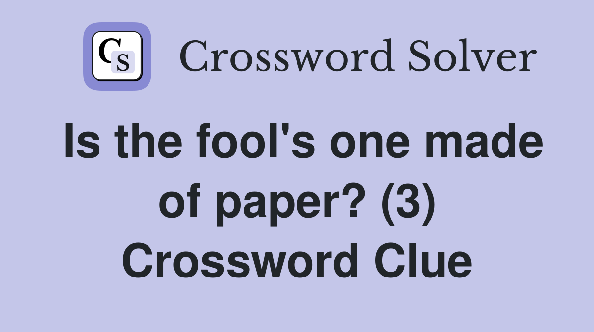 Is the fool's one made of paper? (3) Crossword Clue