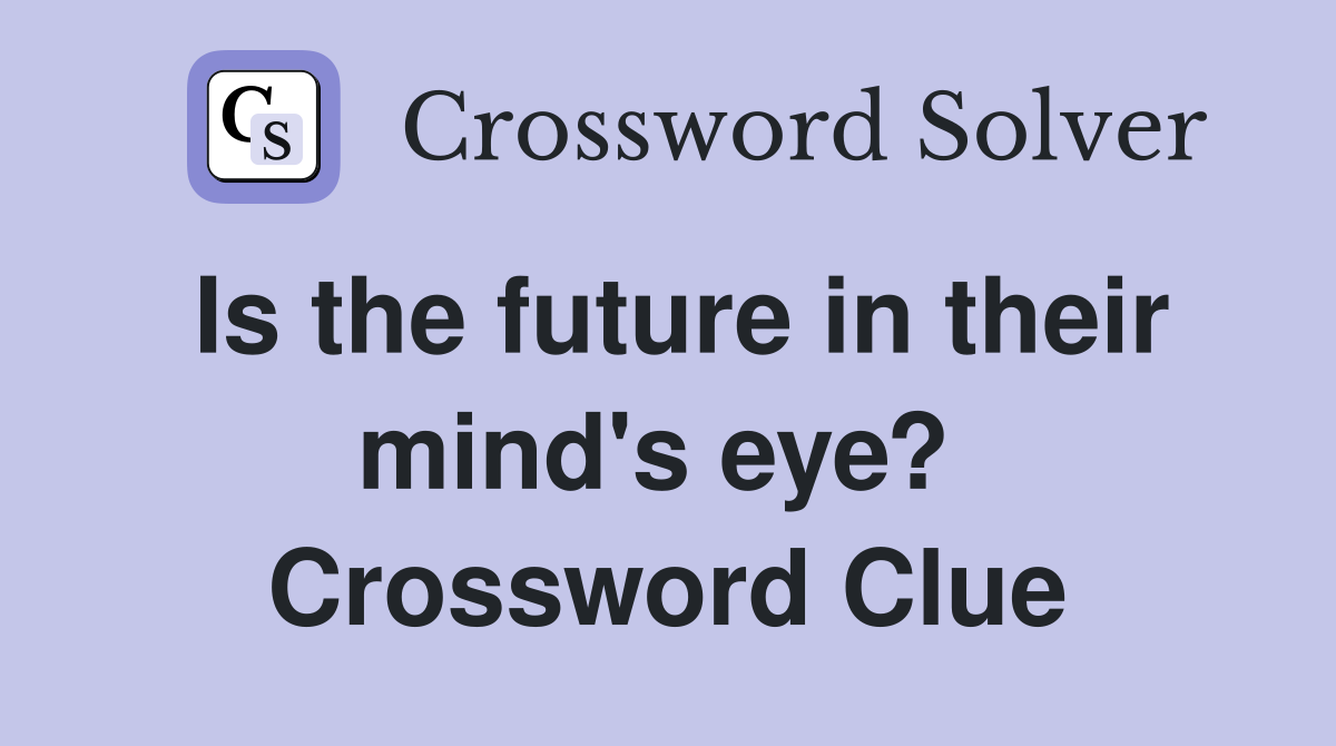 Is the future in their mind's eye?  Crossword Clue