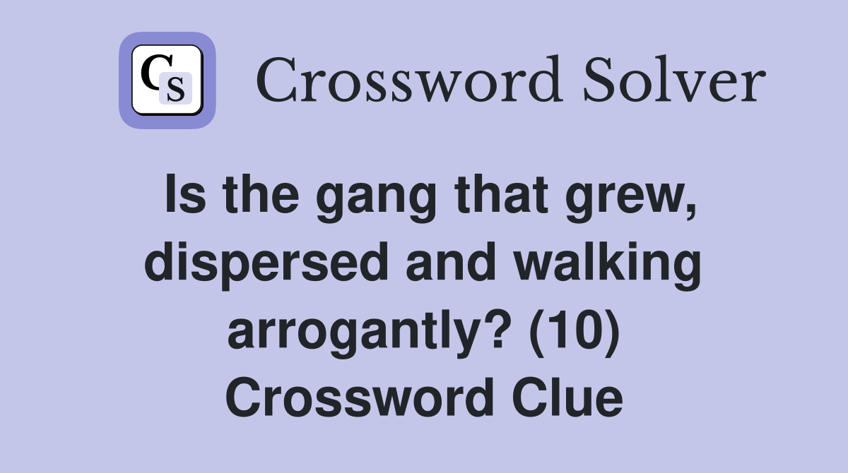 Is the gang that grew, dispersed and walking arrogantly? (10) Crossword Clue