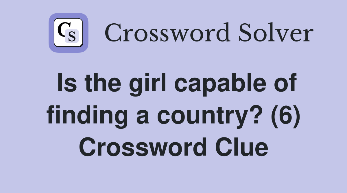 Is the girl capable of finding a country? (6) Crossword Clue