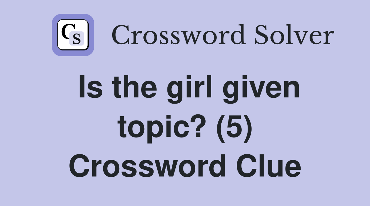 Is the girl given topic? (5) Crossword Clue