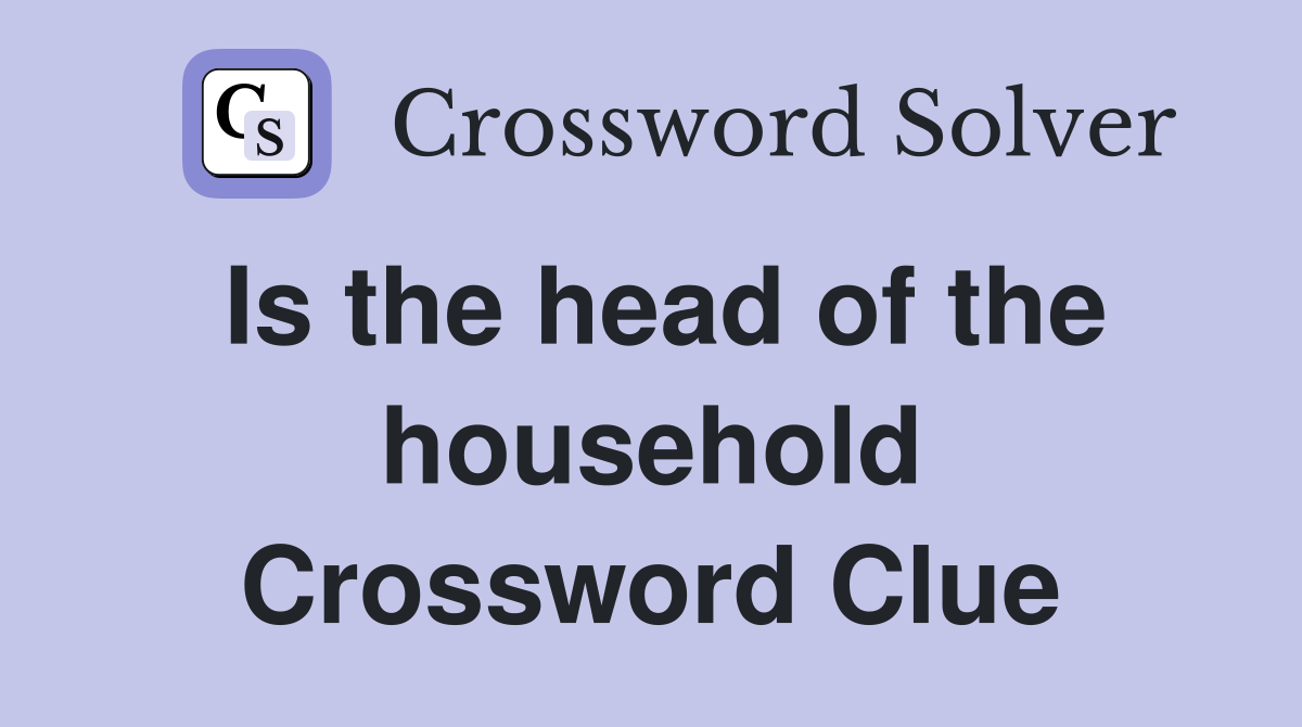 Is the head of the household Crossword Clue