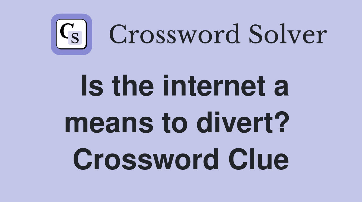 Is the internet a means to divert?  Crossword Clue