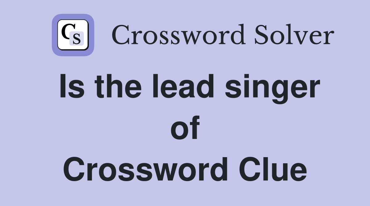 Is the lead singer of Crossword Clue