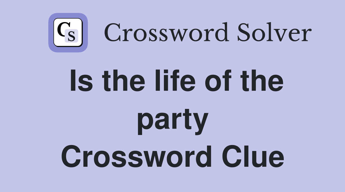 Is the life of the party Crossword Clue