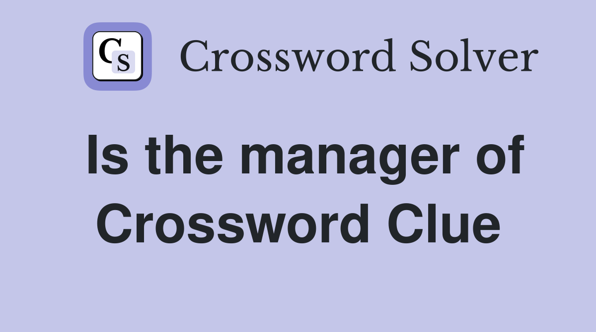 Is the manager of Crossword Clue