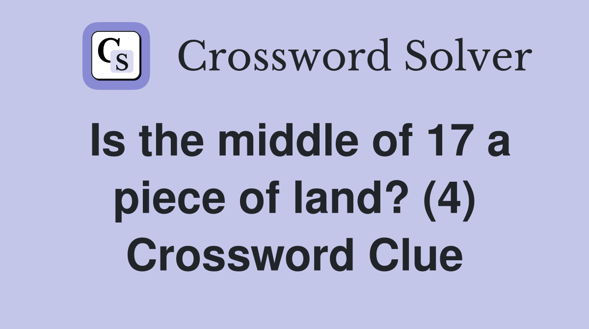 Is the middle of 17 a piece of land? (4) Crossword Clue