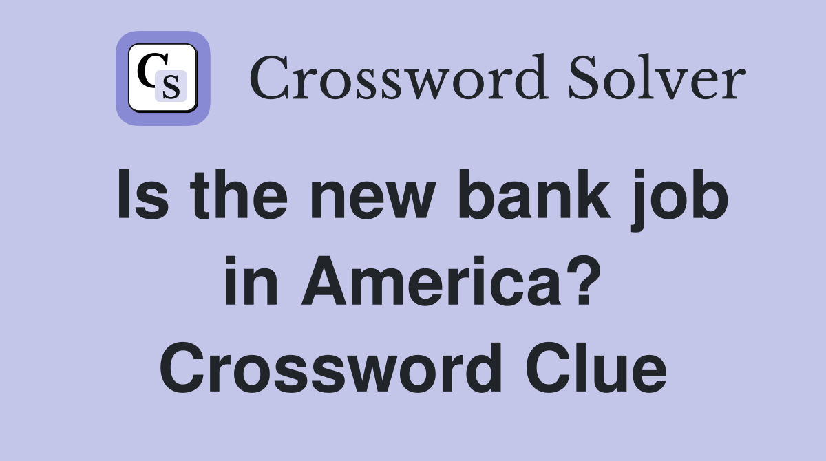 Is the new bank job in America? Crossword Clue