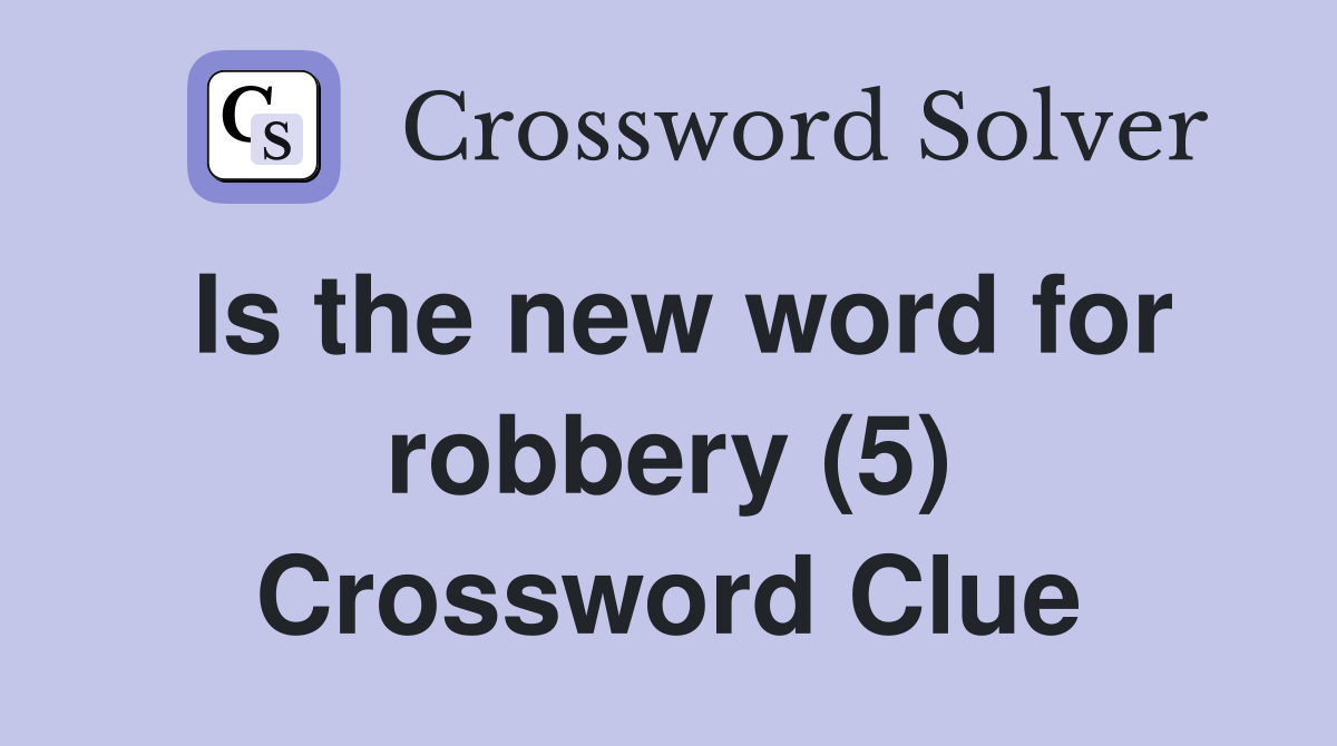 Is the new word for robbery (5) Crossword Clue