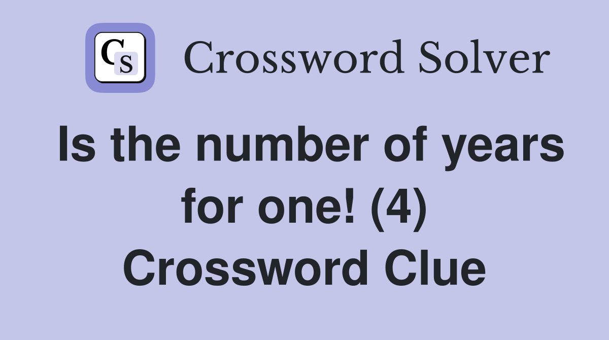 Is the number of years for one! (4) Crossword Clue