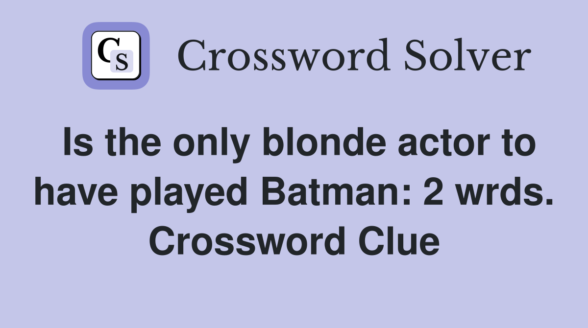 Is the only blonde actor to have played Batman: 2 wrds. Crossword Clue
