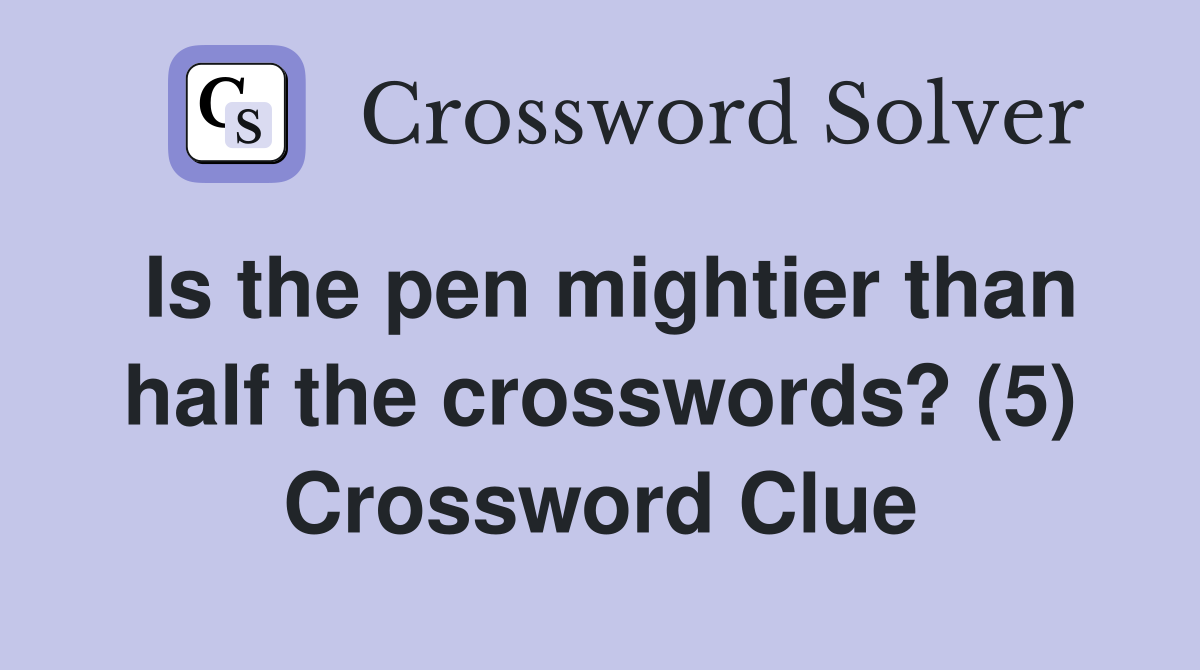 Is the pen mightier than half the crosswords? (5) Crossword Clue