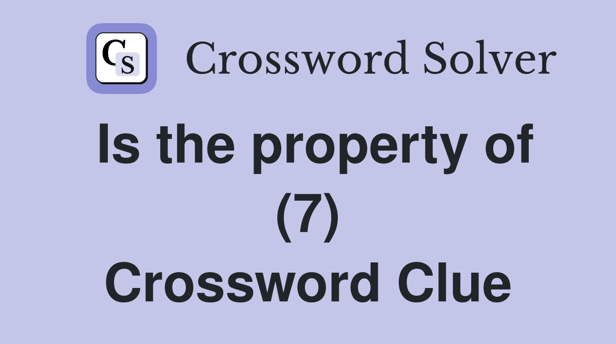 Is the property of (7) Crossword Clue