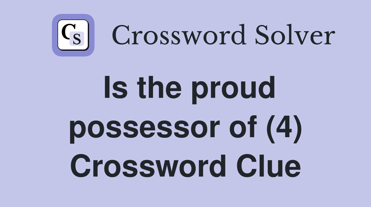 Is the proud possessor of (4) Crossword Clue