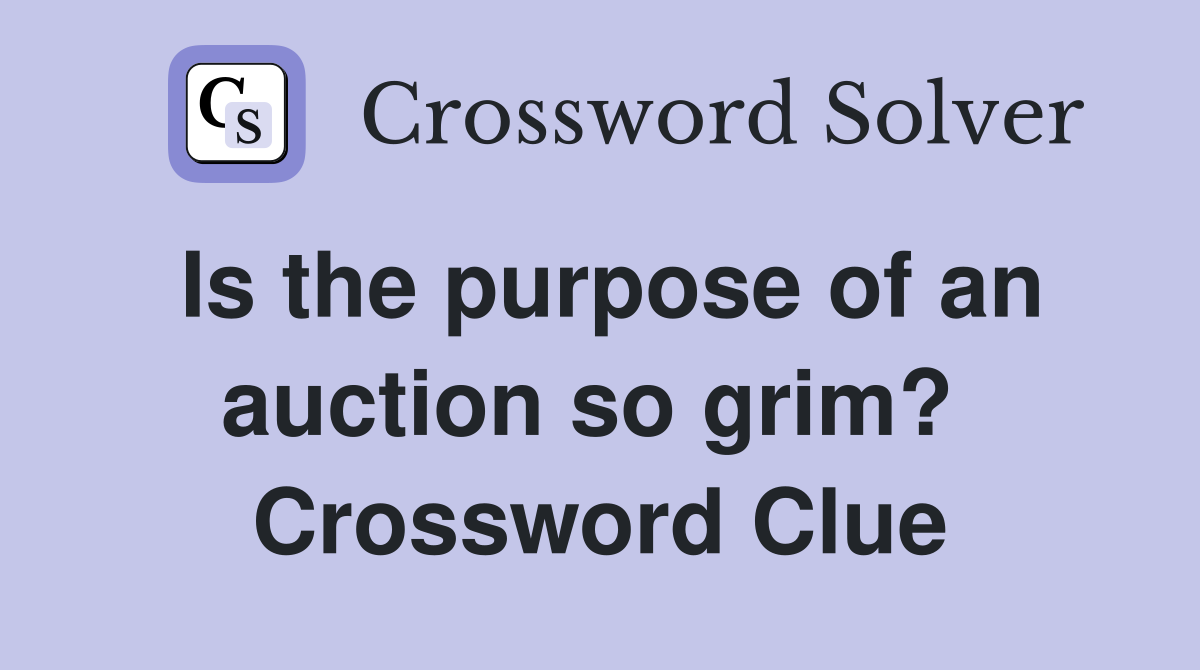 Is the purpose of an auction so grim?  Crossword Clue