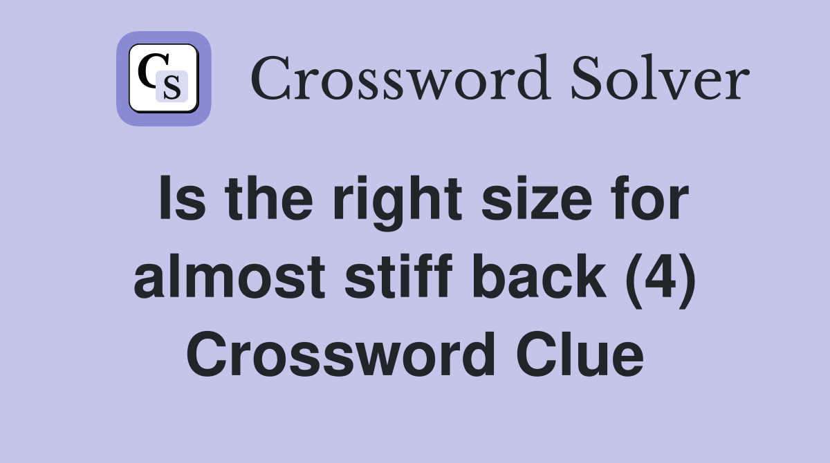 Is the right size for almost stiff back (4) Crossword Clue