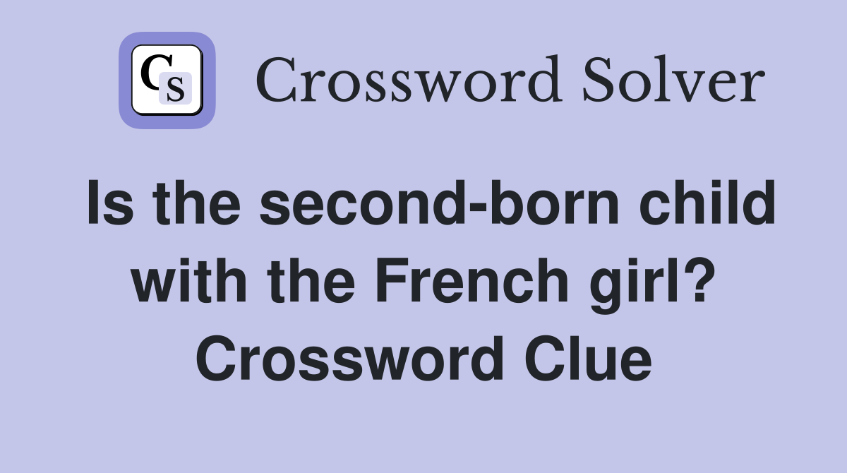 Is the second-born child with the French girl? Crossword Clue