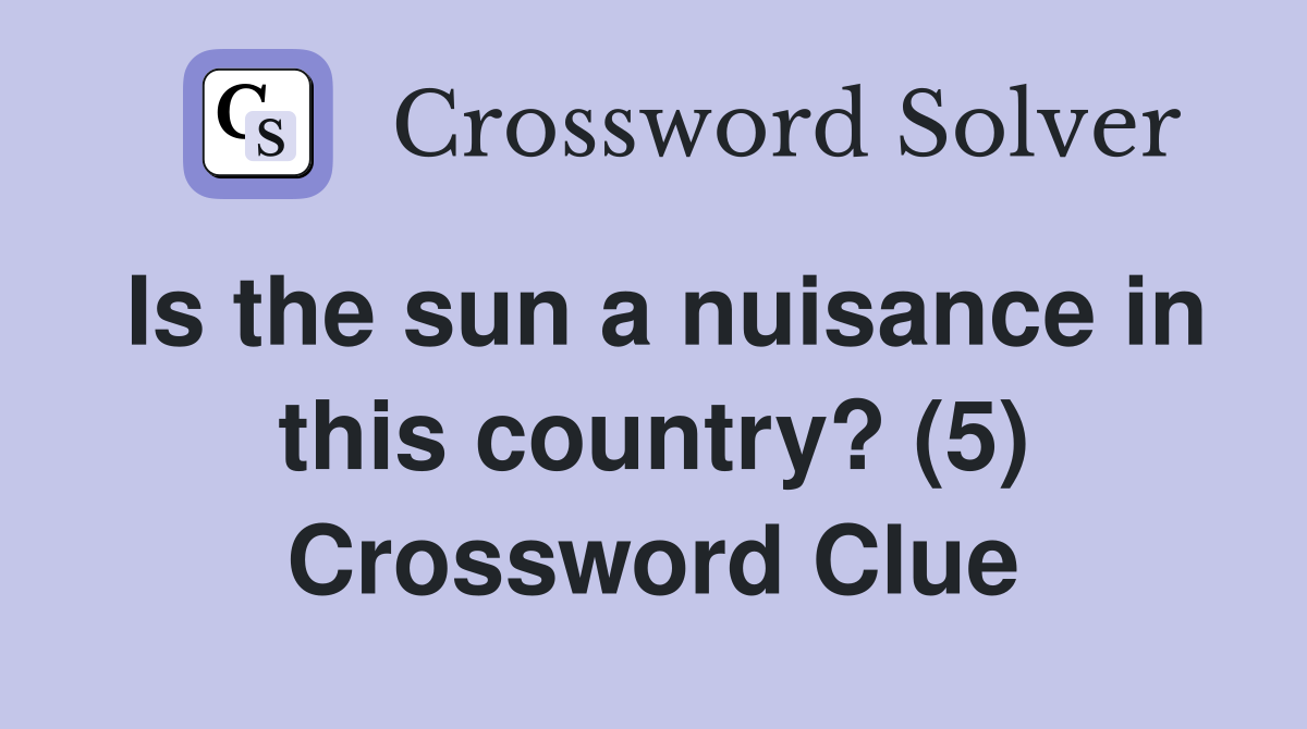 Is the sun a nuisance in this country? (5) Crossword Clue