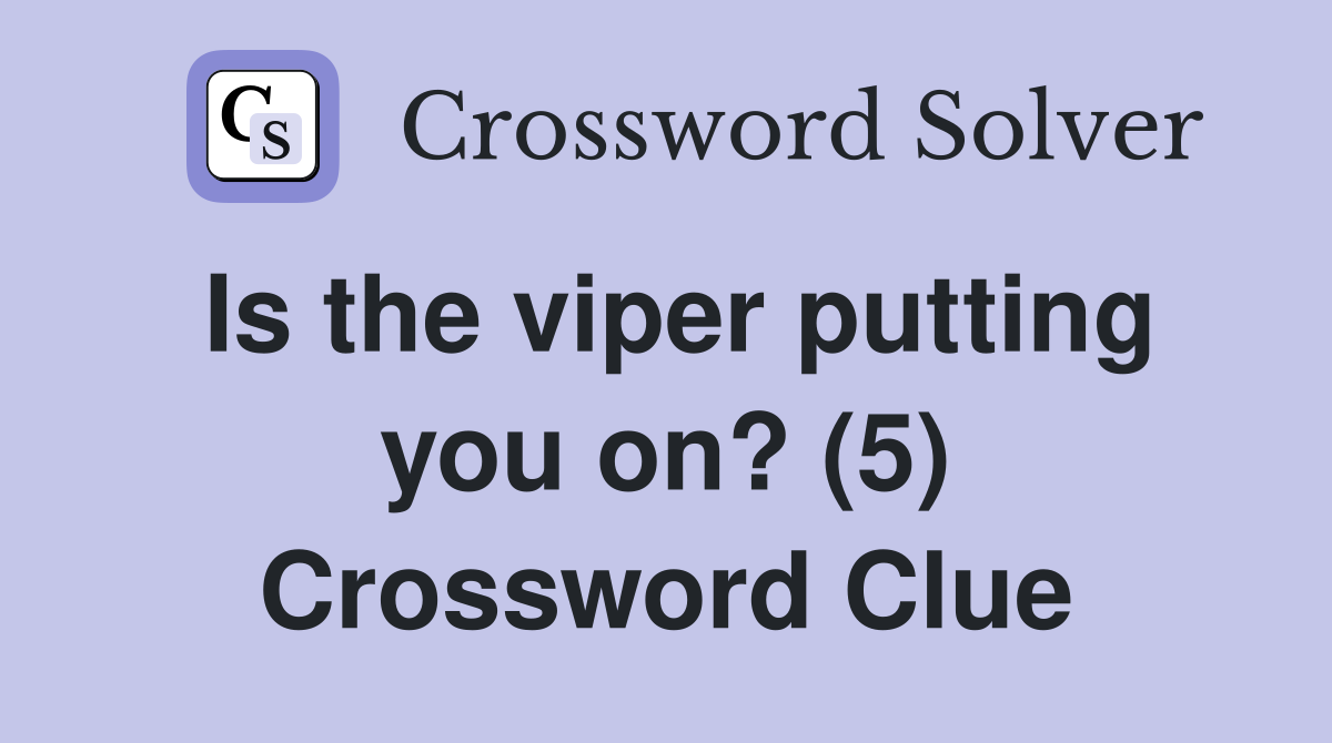 Is the viper putting you on? (5) Crossword Clue