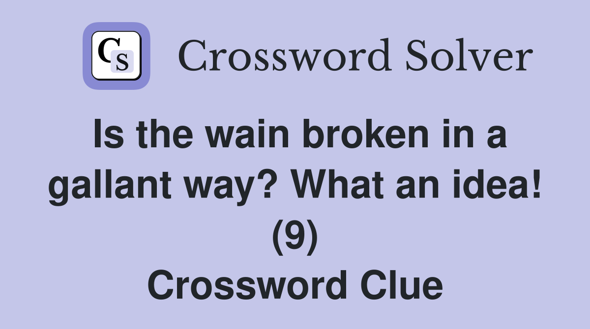 Is the wain broken in a gallant way? What an idea! (9) Crossword Clue