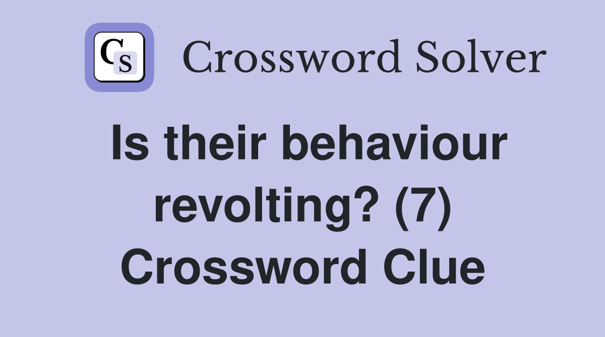 Is their behaviour revolting? (7) Crossword Clue