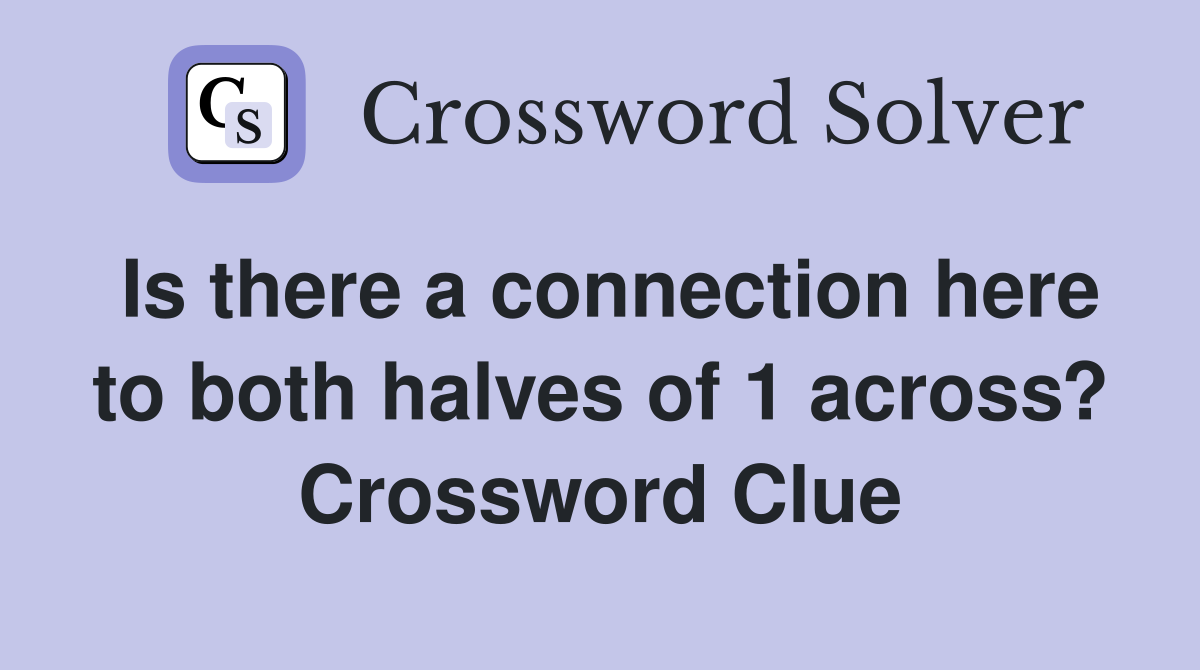 Is there a connection here to both halves of 1 across? Crossword Clue