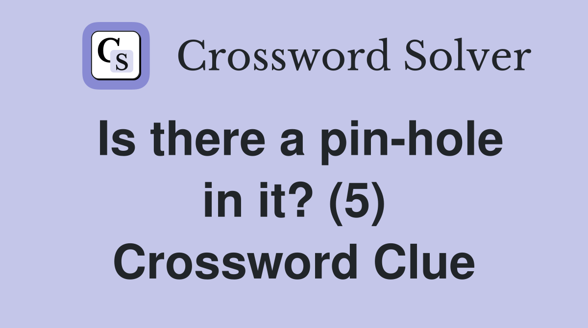 Is there a pin-hole in it? (5) Crossword Clue