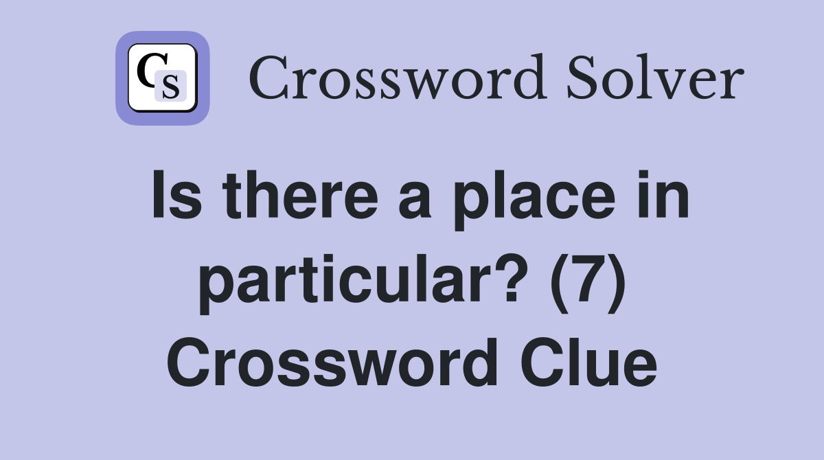 Is there a place in particular? (7) Crossword Clue