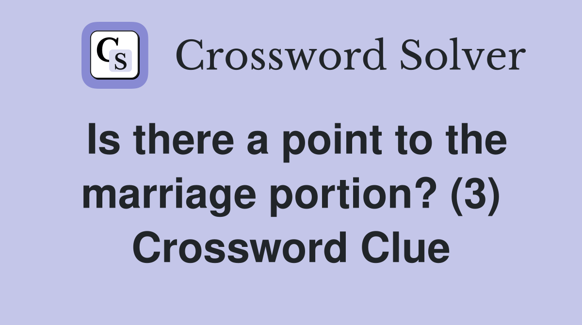 Is there a point to the marriage portion? (3) Crossword Clue