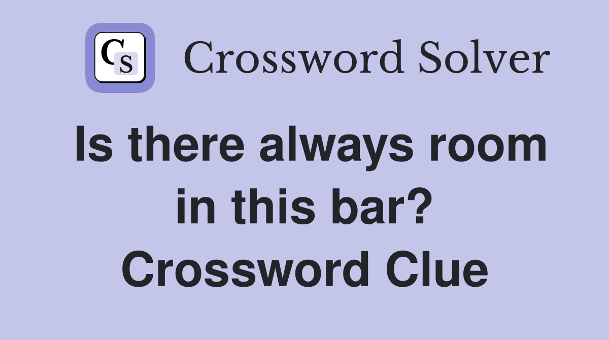 Is there always room in this bar? Crossword Clue