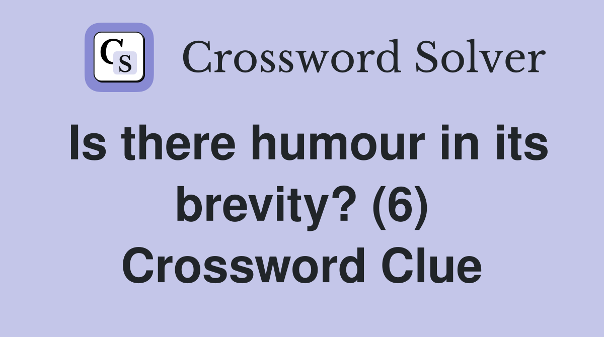 Is there humour in its brevity? (6) Crossword Clue