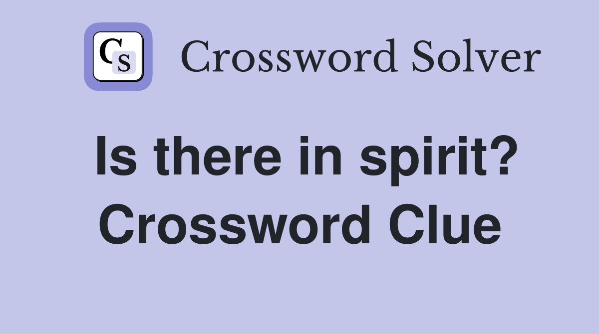 Is there in spirit? Crossword Clue