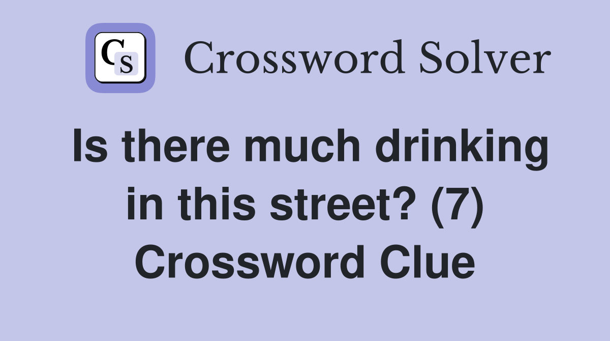 Is there much drinking in this street? (7) Crossword Clue
