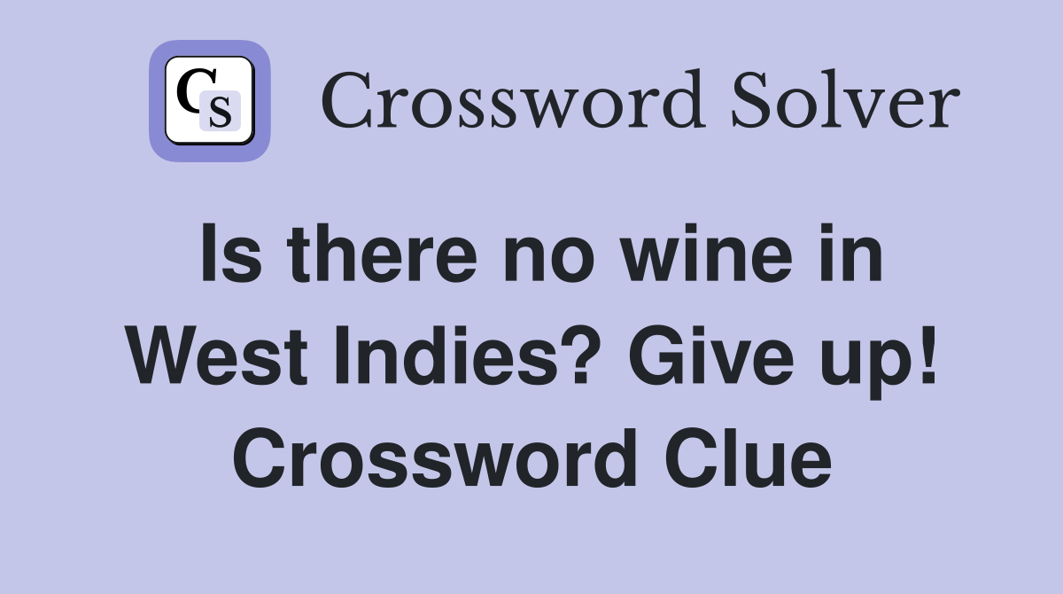 Is there no wine in West Indies? Give up! Crossword Clue