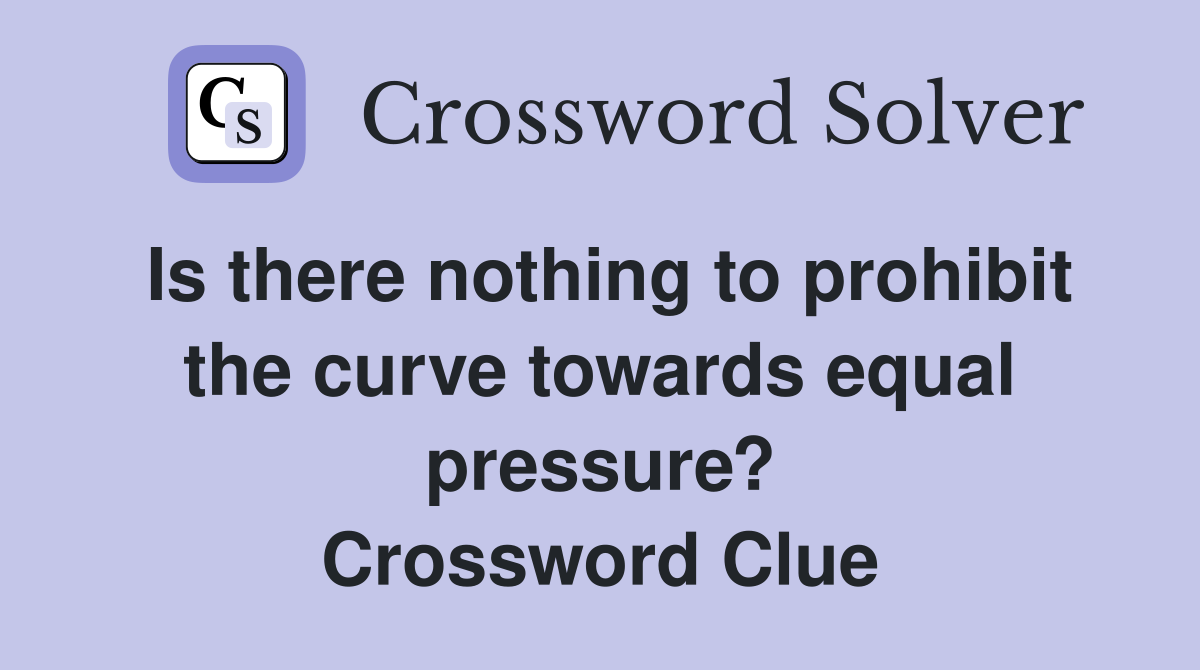 Is there nothing to prohibit the curve towards equal pressure? Crossword Clue