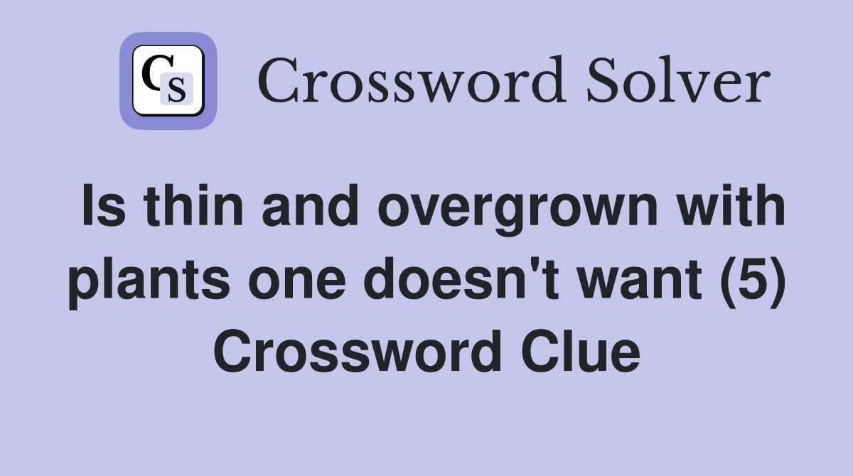 Is thin and overgrown with plants one doesn't want (5) Crossword Clue
