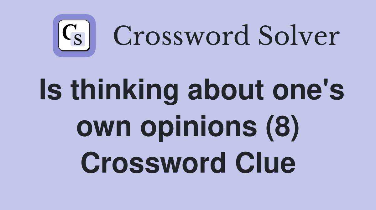 Is thinking about one's own opinions (8) Crossword Clue