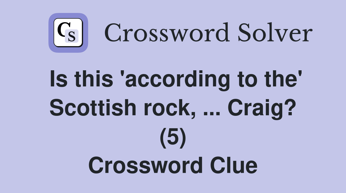 Is this 'according to the' Scottish rock, ... Craig? (5) Crossword Clue