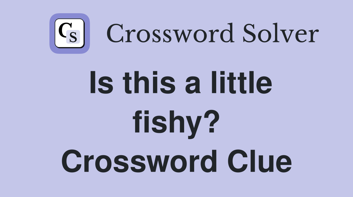 Is this a little fishy? Crossword Clue