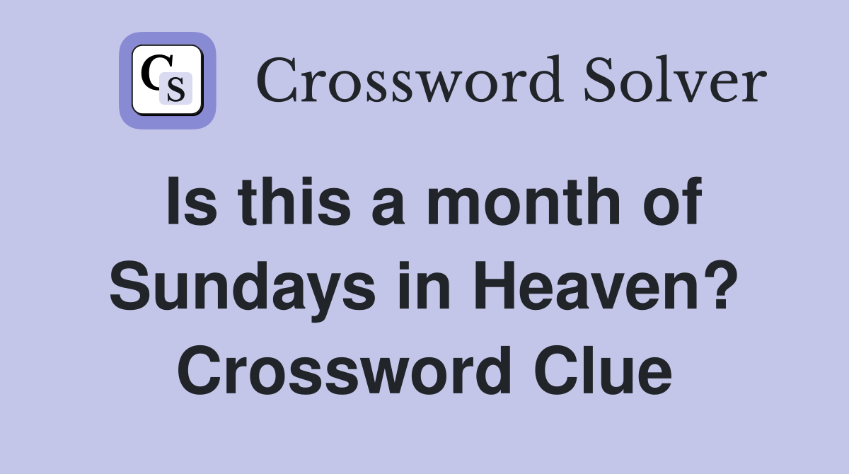 Is this a month of Sundays in Heaven? Crossword Clue