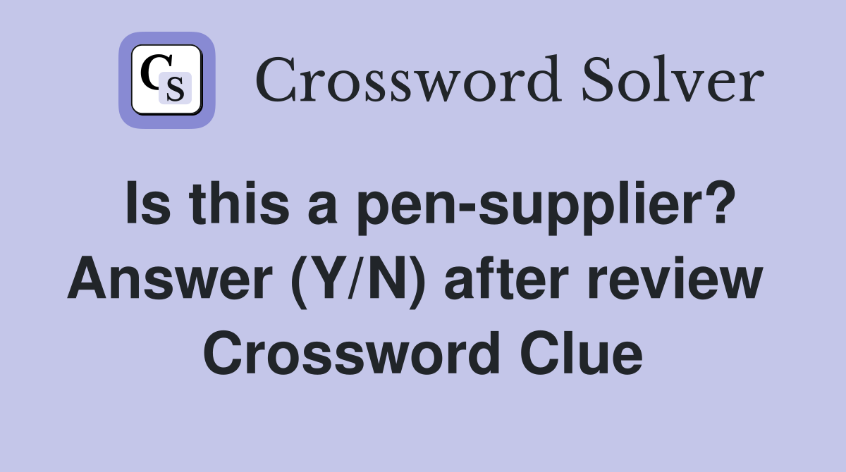 Is this a pen-supplier? Answer (Y/N) after review  Crossword Clue