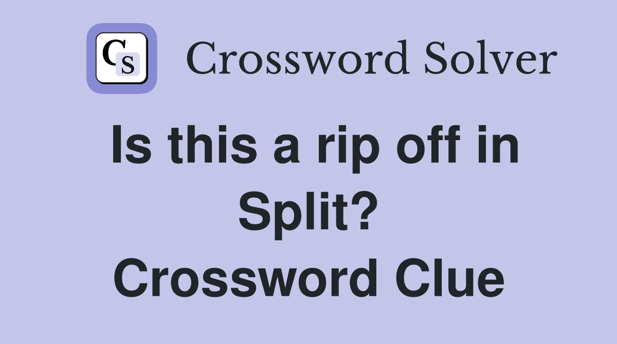 Is this a rip off in Split? Crossword Clue