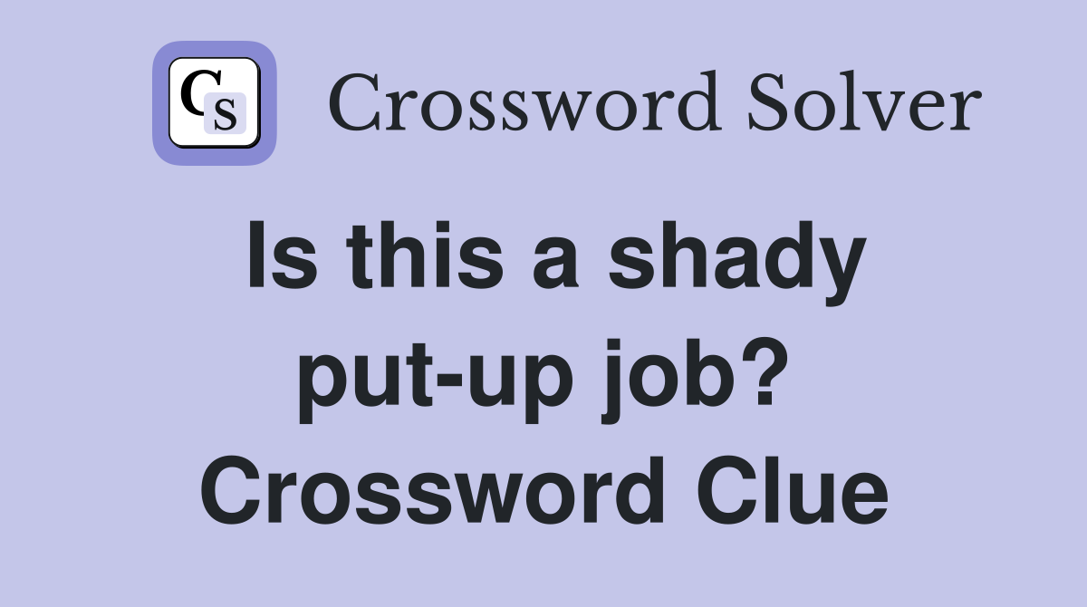 Is this a shady put-up job? Crossword Clue