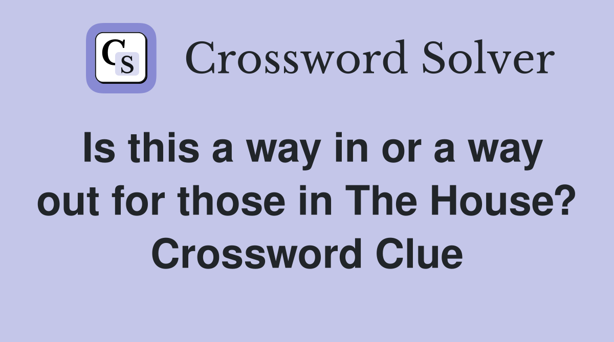 Is this a way in or a way out for those in The House? Crossword Clue