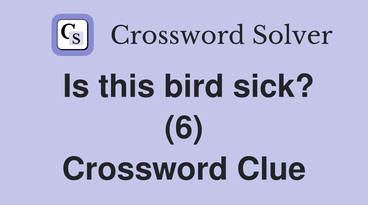 Is this bird sick? (6) Crossword Clue