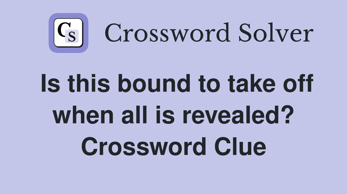 Is this bound to take off when all is revealed? Crossword Clue