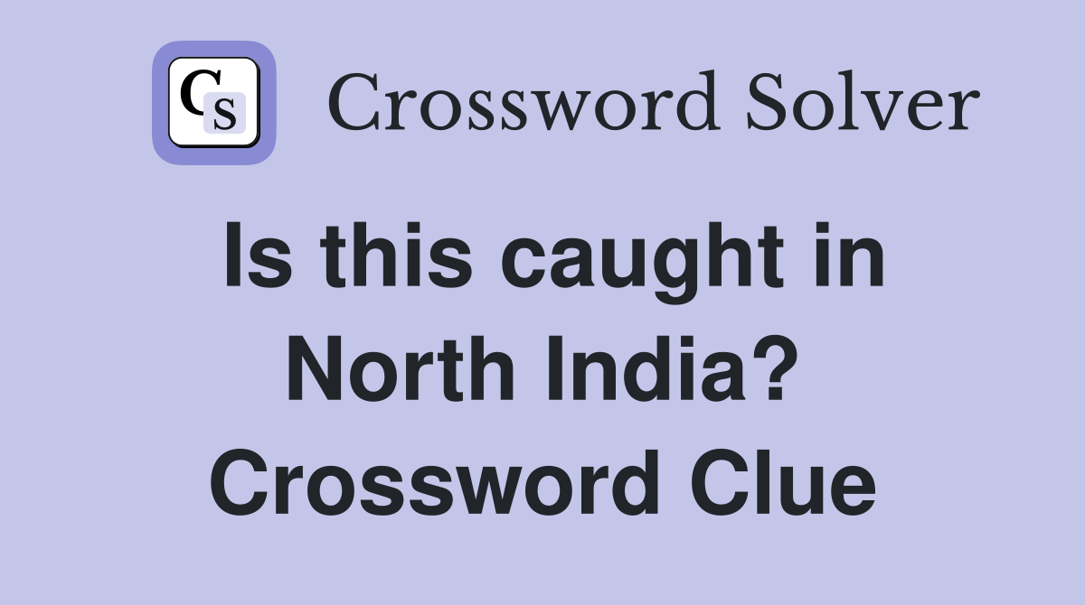 Is this caught in North India? Crossword Clue