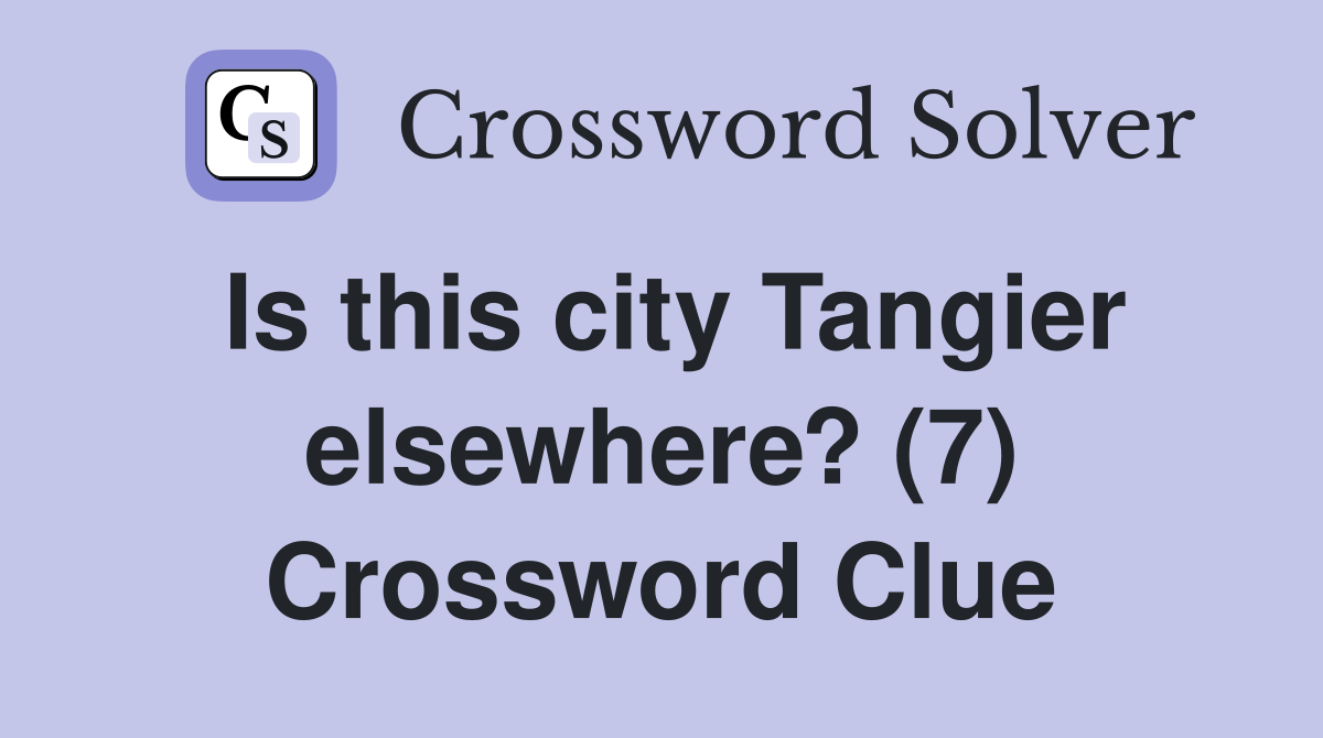 Is this city Tangier elsewhere? (7) Crossword Clue