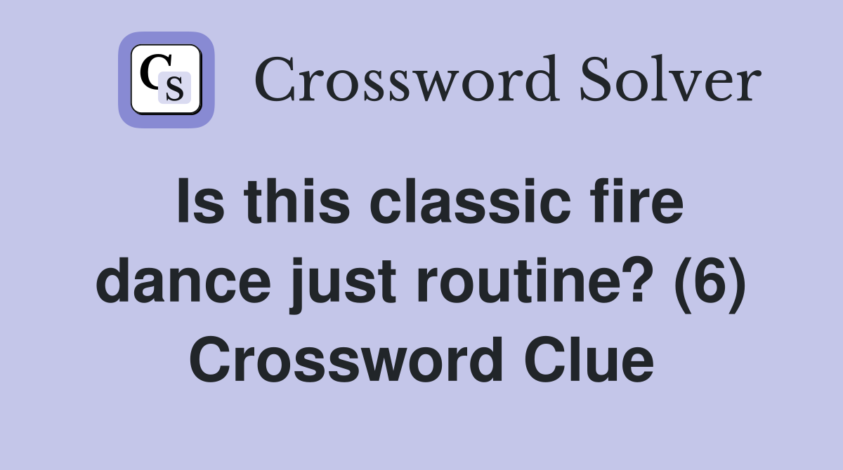 Is this classic fire dance just routine? (6) Crossword Clue